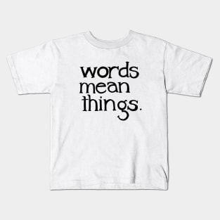words mean things. Kids T-Shirt